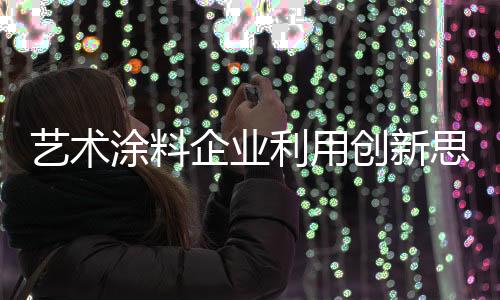 创新艺术涂料行业需要创新
