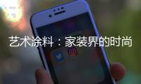 艺术涂料
：家装界的时尚能手，各种花样不带重样!