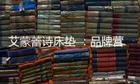 艾蒙蕾诗床垫 ：品牌营销迈入矩阵新时代