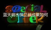 蓝天碧水保卫战成果如何？看这份报告怎么说