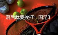 落后就要挨打
	，国足3