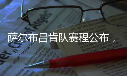 萨尔赛程首秀7月3日