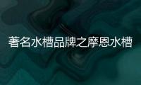 著名水槽品牌之摩恩水槽怎么样，价格贵吗?