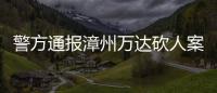 警方通报漳州万达砍人案：砍人男子因感情纠纷行凶，已被当场抓获