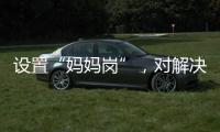 设置“妈妈岗”，对解决育儿问题有多少助益
？