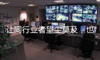 让同行业者望尘莫及
，也让消费者喜出望外