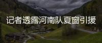 记者透露河南队夏窗引援：何小珂到队，启动租借李磊的谈判