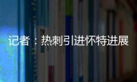 记者	：热刺引进怀特进展迅速
，曼城问价时6000万镑解约金还没生效