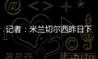 记者�：米兰切尔西昨日下午接触探讨杰克逊，中间人在努力促成转会