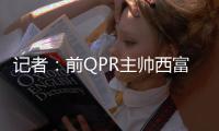 记者�：前QPR主帅西富恩特斯已同意执教莱斯特城