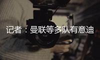 记者
：曼联等多队有意迪布林，南安普顿估价5500万至6500万欧
