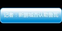 记者	：新鹏城否认勒鲁瓦执教
，新帅本周有望到位，还会有新援