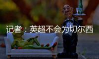 记者
：英超不会为切尔西推迟比赛
，蓝军没有足够时间正常备战