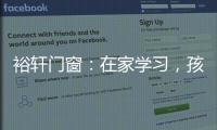 裕轩门窗：在家学习，孩子更需要隔音门窗