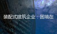 装配式建筑企业
	：困境在于产业链奋力 突围不必重新发明轮子