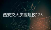 西安交大庆祝建校125周年 校长	：大学应了解社会发展之需