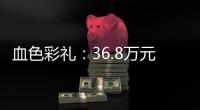 血色彩礼
：36.8万元，两条人命