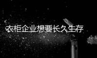 衣柜企业想要长久生存 就需有自身的特色与资本