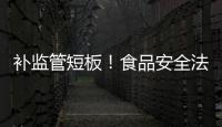 补监管短板！食品安全法“小切口”修改