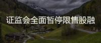 证监会全面暂停限售股融券出借