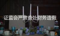 证监会严肃查处财务造假案件，首次对配合造假方同步追责