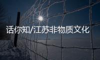 话你知/江苏非物质文化遗产介绍
