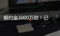 解约金3000万欧�	！记者�：小孔塞桑可以获得自己转会费的20%分成