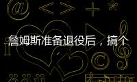 詹姆斯准备退役后	

，搞个善意的谎言？告诉孙子，自己曾单场101分