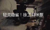 轻灵稳省！徐工33米泵车领航新城镇基建