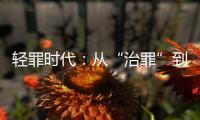 轻罪时代：从“治罪”到“治理”有多远
？