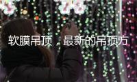 软膜吊顶
，最新的吊顶方式
，给生活添加与众不同的艺术美感!