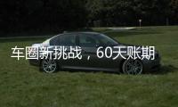 车圈新挑战�，60天账期如何实现	？