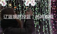 辽篮狠抓投篮	，杨鸣解释微调原因！李虎翼发誓，郭艾伦为家乡代言