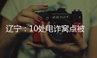 辽宁�：10处电诈窝点被警方“一锅端”