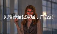 贝格德全铝家居，广受消费者信赖的绿色家居品牌