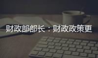 财政部部长	：财政政策更加积极，赤字安排更加给力