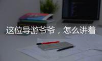这位导游爷爷	，怎么讲着讲着就演起来了？