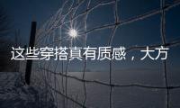 这些穿搭真有质感，大方高级不老气
，适合40岁左右的女性