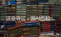 这些诉讼，因AI而起
