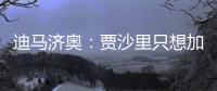 迪马济奥：贾沙里只想加盟米兰，已经明确拒绝其他俱乐部的邀请
