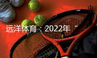远洋体育：2022年“远洋杯”春季启航羽毛球比赛圆满落幕