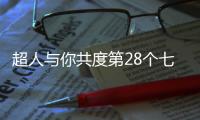 超人与你共度第28个七夕节：陪伴是最长情的告白