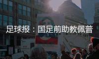 足球报：国足前助教佩普