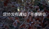 足协发布通知：冬季转会窗延迟至4月关闭