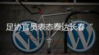 足协官员表态泰达长春“默契战”：缺乏证据无法处罚