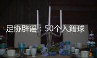 足协辟谣：50个入籍球员名额的报道子虚乌有