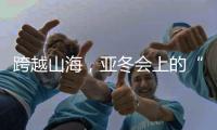 跨越山海，亚冬会上的“南腔北调”见证冰雪运动热力十足！