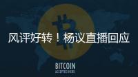 风评好转
！杨议直播回应父亲去世获赞：把杨少华照顾到94岁不容易