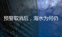 预警取消后，海水为何仍然倒灌
？