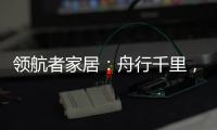 领航者家居：舟行千里
，“粽”要回家